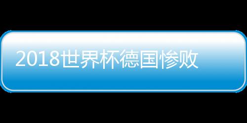 2018世界杯德国惨败